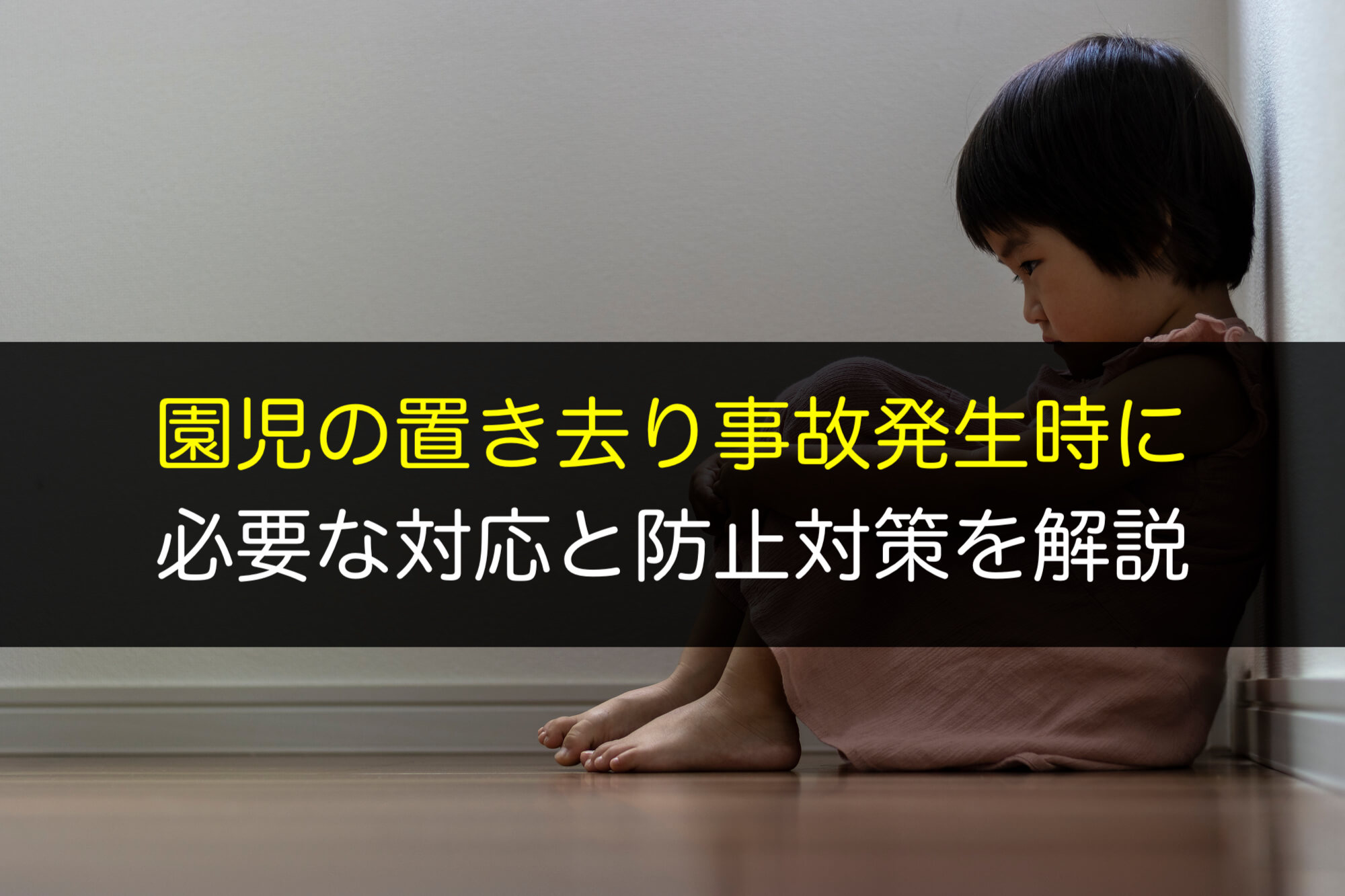保育園・幼稚園・こども園の園児の置き去り事故発生時に必要な対応と防止対策を解説