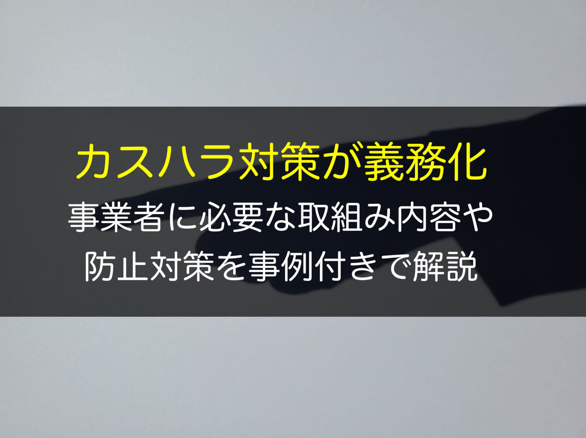 カスハラ対策が義務化！事業者に必要な取組み内容や防止対策を事例付きで解説